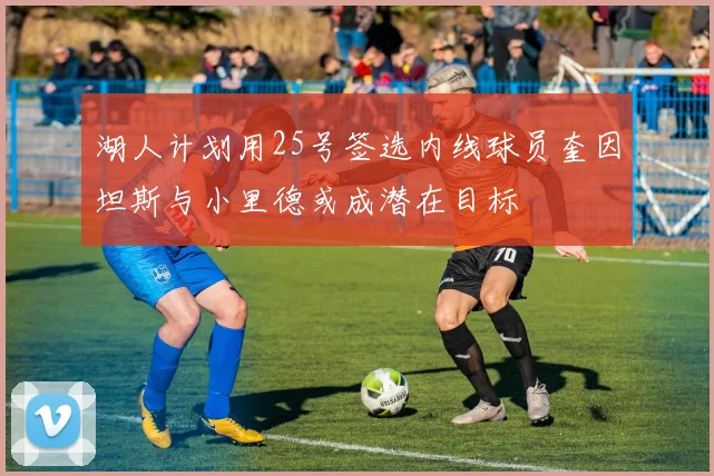 湖人计划用25号签选内线球员奎因坦斯与小里德或成潜在目标